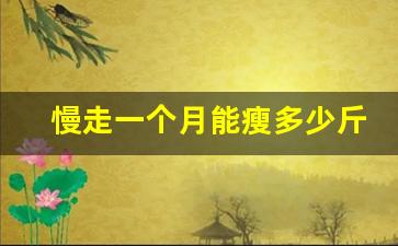 慢走一个月能瘦多少斤,每天一万步膝盖早晚废