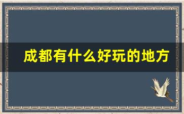 成都有什么好玩的地方景点推荐,成都三日游最佳方案表