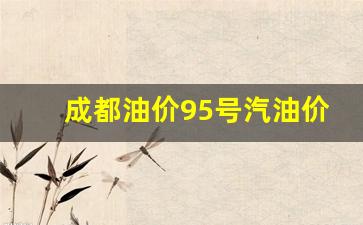 成都油价95号汽油价格,成都油价调整最新消息