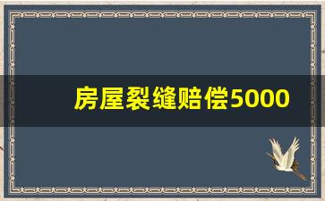 房屋裂缝赔偿5000元,房屋被损坏赔偿法律规定