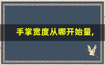 手掌宽度从哪开始量,手掌宽度一般多少