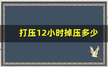 打压12小时掉压多少正常