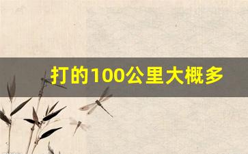 打的100公里大概多少钱,打车九十公里多少钱