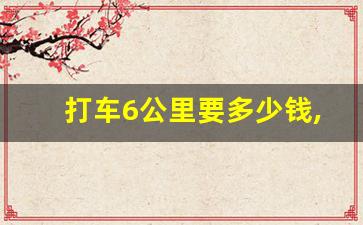 打车6公里要多少钱,北京市出租车起步价