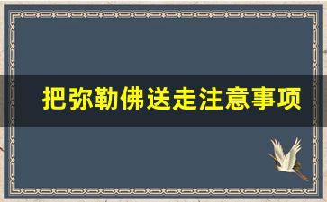 把弥勒佛送走注意事项,请来的佛像可以送走吗