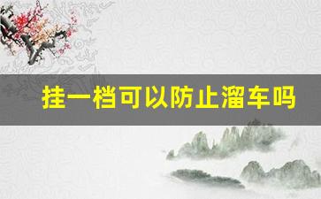 挂一档可以防止溜车吗,下坡档位技巧口诀