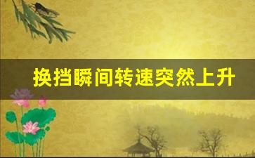 换挡瞬间转速突然上升,一二三四五换挡口诀文字