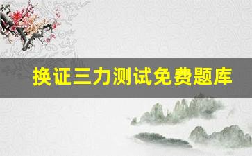 换证三力测试免费题库,2023年驾照考试题库