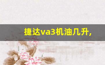 捷达va3机油几升,捷达va3保养手册