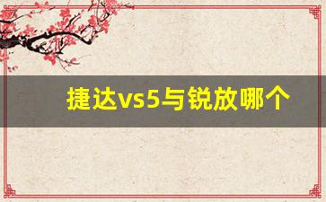 捷达vs5与锐放哪个好,卡罗拉和捷达vs5谁值得入手