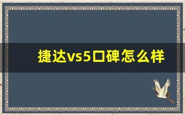 捷达vs5口碑怎么样,捷达vs5咋样值得购买吗