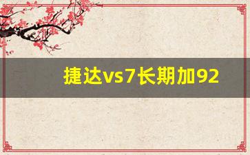 捷达vs7长期加92号油可以吗