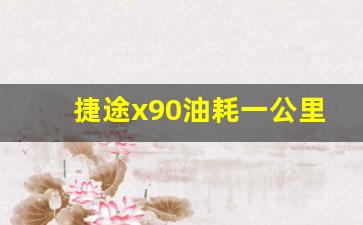 捷途x90油耗一公里几毛,捷途x90参数配置及图片