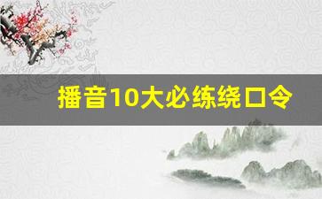 播音10大必练绕口令,绕口令播音主持基础