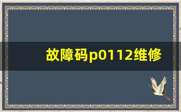 故障码p0112维修案例,p0112故障码解决方法