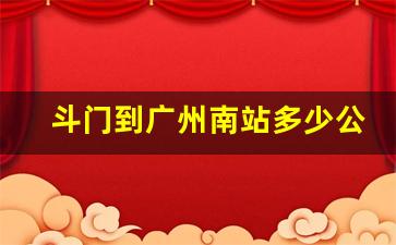 斗门到广州南站多少公里,斗门汽车站到广州省站要多少时间