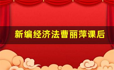 新编经济法曹丽萍课后题答案,新编经济法教程第五版电子版