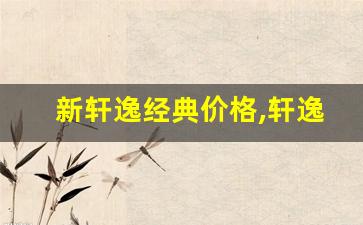 新轩逸经典价格,轩逸经典低配5万8