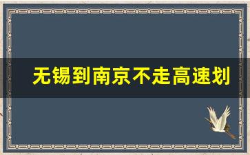 无锡到南京不走高速划算吗,无锡到南京自驾多长时间