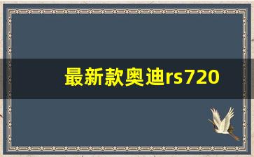 最新款奥迪rs72020款,奥迪s5