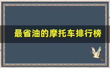 最省油的摩托车排行榜,最省油的摩托车是哪一款