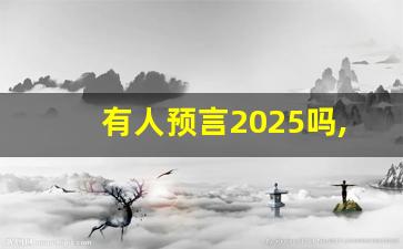 有人预言2025吗,2024青龙年大灾难