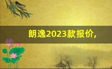 朗逸2023款报价,朗逸1.5l得逸版