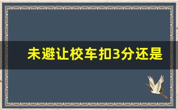 未避让校车扣3分还是6分,2023年7月开始校车新规