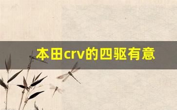 本田crv的四驱有意义吗,crv混动买两驱还是四驱