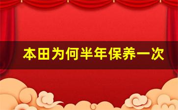 本田为何半年保养一次,本田车7000公里保养一次可以吗