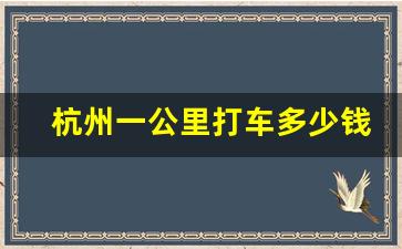 杭州一公里打车多少钱