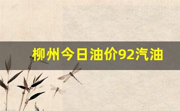 柳州今日油价92汽油