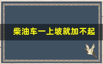 柴油车一上坡就加不起油