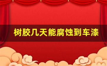 树胶几天能腐蚀到车漆,去除树胶最有效方法