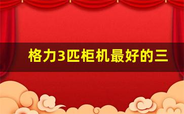 格力3匹柜机最好的三款