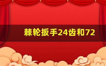 棘轮扳手24齿和72齿哪个耐用,棘轮扳手齿数多好还是少好