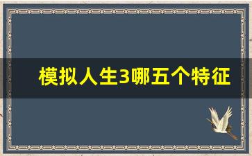 模拟人生3哪五个特征好