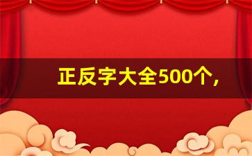 正反字大全500个,正反写一句话一年级