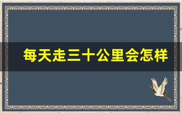 每天走三十公里会怎样