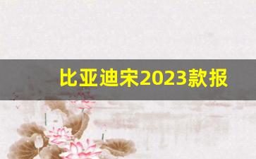 比亚迪宋2023款报价,2023宋plus报价及图片