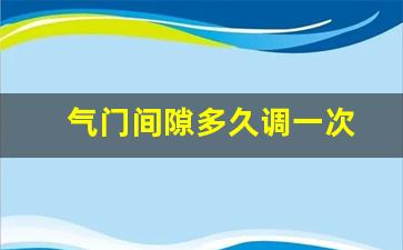 气门间隙多久调一次