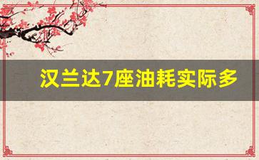 汉兰达7座油耗实际多少,汉兰达5座和7座哪个实用