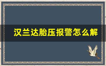 汉兰达胎压报警怎么解除,汉兰达有一个胎压显示