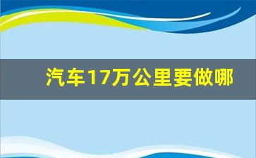 汽车17万公里要做哪些保养