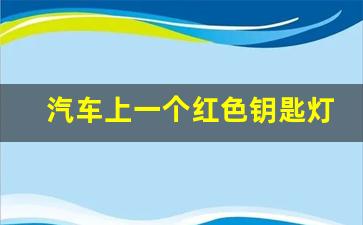 汽车上一个红色钥匙灯一直闪