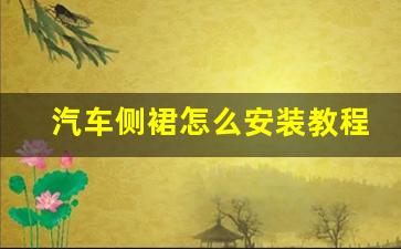 汽车侧裙怎么安装教程,汽车侧裙换一个多少钱