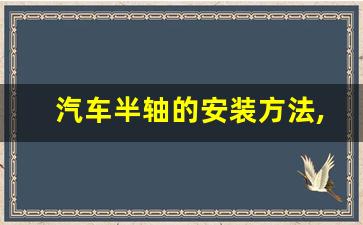 汽车半轴的安装方法,汽车半轴更换视频教程