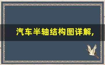 汽车半轴结构图详解,换一个半轴总成多少钱