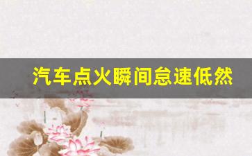 汽车点火瞬间怠速低然后升高,车刚打火怠速1500以上