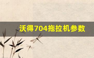 沃得704拖拉机参数wD704k